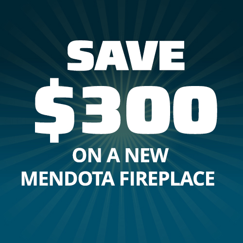 $300 OFF any new Mendota fireplace 
